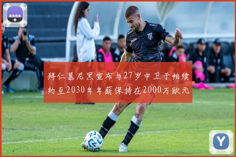 拜仁慕尼黑宣布与27岁中卫于帕续约至2030年年薪保持在2000万欧元不变