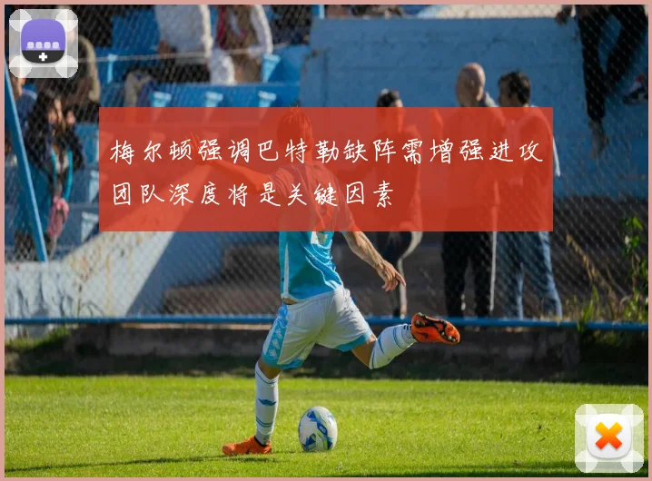 梅尔顿强调巴特勒缺阵需增强进攻团队深度将是关键因素