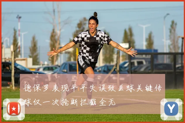 德保罗表现平平失误致丢球关键传球仅一次抢断拦截全无
