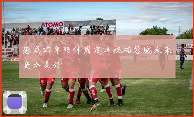 感恩四年陪伴周定洋祝福蓉城未来更加美好